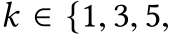 k ∈ {1, 3, 5,