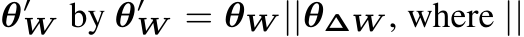  θ′W by θ′W = θW ||θ∆W , where ||