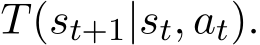  T(st+1|st, at).