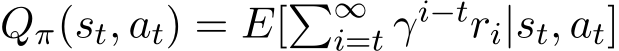  Qπ(st, at) = E[�∞i=t γi−tri|st, at]