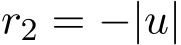  r2 = −|u|