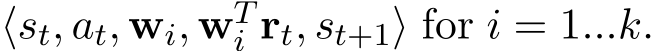  ⟨st, at, wi, wTi rt, st+1⟩ for i = 1...k.