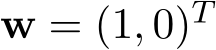 w = (1, 0)T 