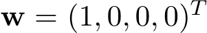 w = (1, 0, 0, 0)T 