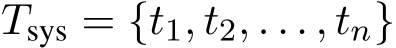  Tsys = {t1, t2, . . . , tn}