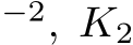 −2, K2