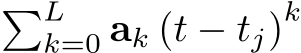 �Lk=0 ak (t − tj)k