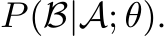  P(B|A; θ).