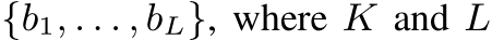 {b1, . . . , bL}, where K and L