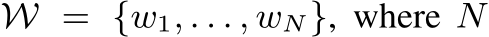  W = {w1, . . . , wN}, where N