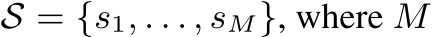  S = {s1, . . . , sM}, where M