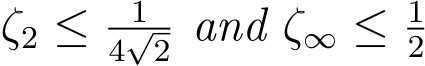  ζ2 ≤ 14√2 and ζ∞ ≤ 12