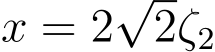  x = 2√2ζ2