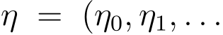  η = (η0, η1, . . .