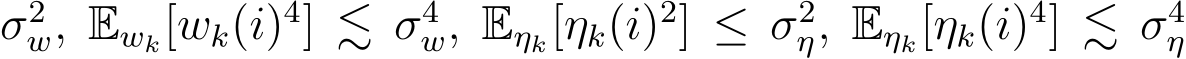 σ2w, Ewk[wk(i)4] ≲ σ4w, Eηk[ηk(i)2] ≤ σ2η, Eηk[ηk(i)4] ≲ σ4η