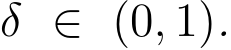  δ ∈ (0, 1).