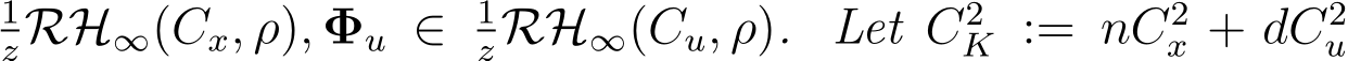 zRH∞(Cx, ρ), Φu ∈ 1zRH∞(Cu, ρ). Let C2K := nC2x + dC2u