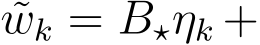 wk = B⋆ηk +