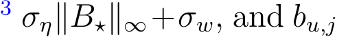 3 ση∥B⋆∥∞+σw, and bu,j