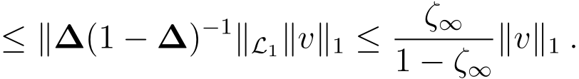 ≤ ∥∆(1 − ∆)−1∥L1∥v∥1 ≤ ζ∞1 − ζ∞∥v∥1 .