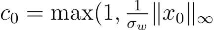  c0 = max(1, 1σw ∥x0∥∞