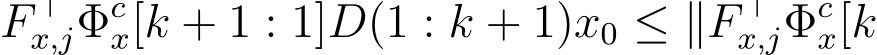 F ⊤x,jΦcx[k + 1 : 1]D(1 : k + 1)x0 ≤ ∥F ⊤x,jΦcx[k