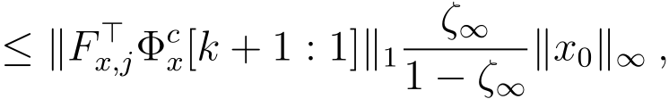 ≤ ∥F ⊤x,jΦcx[k + 1 : 1]∥1 ζ∞1 − ζ∞∥x0∥∞ ,