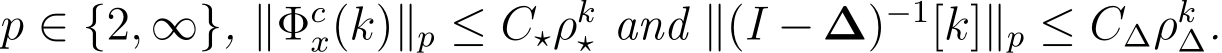  p ∈ {2, ∞}, ∥Φcx(k)∥p ≤ C⋆ρk⋆ and ∥(I − ∆)−1[k]∥p ≤ C∆ρk∆.