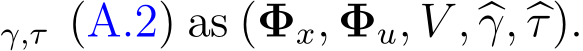 γ,τ (A.2) as (�Φx, �Φu, �V , �γ, �τ).