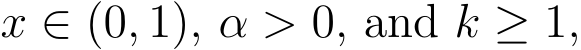  x ∈ (0, 1), α > 0, and k ≥ 1,