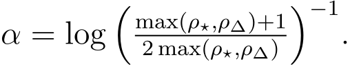  α = log�max(ρ⋆,ρ∆)+12 max(ρ⋆,ρ∆)�−1.