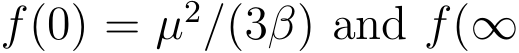  f(0) = µ2/(3β) and f(∞