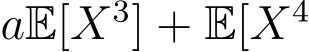 aE[X3] + E[X4