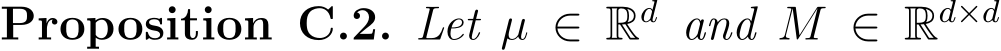 Proposition C.2. Let µ ∈ Rd and M ∈ Rd×d 