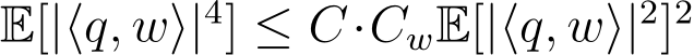  E[|⟨q, w⟩|4] ≤ C·CwE[|⟨q, w⟩|2]2