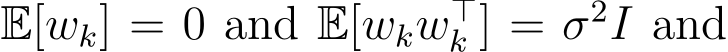  E[wk] = 0 and E[wkw⊤k ] = σ2I and