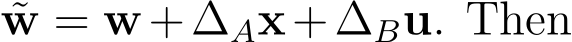 w = w+∆Ax+∆Bu. Then