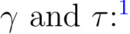  γ and τ:1