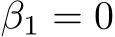  β1 = 0