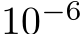 10−6