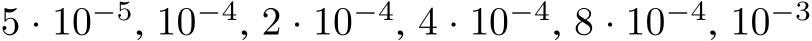 5 · 10−5, 10−4, 2 · 10−4, 4 · 10−4, 8 · 10−4, 10−3