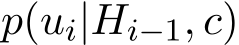  p(ui|Hi−1, c)