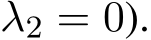 λ2 = 0).