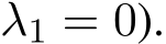 λ1 = 0).