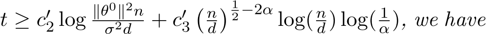  t ≥ c′2 log ∥θ0∥2nσ2d + c′3� nd� 12 −2α log( nd) log( 1α), we have