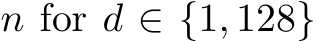  n for d ∈ {1, 128}