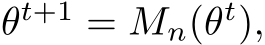  θt+1 = Mn(θt),