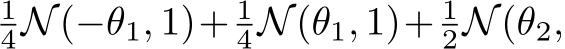 4N(−θ1, 1)+ 14N(θ1, 1)+ 12N(θ2,