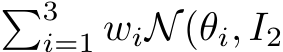 �3i=1 wiN(θi, I2