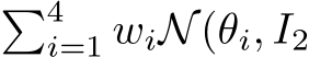 �4i=1 wiN(θi, I2